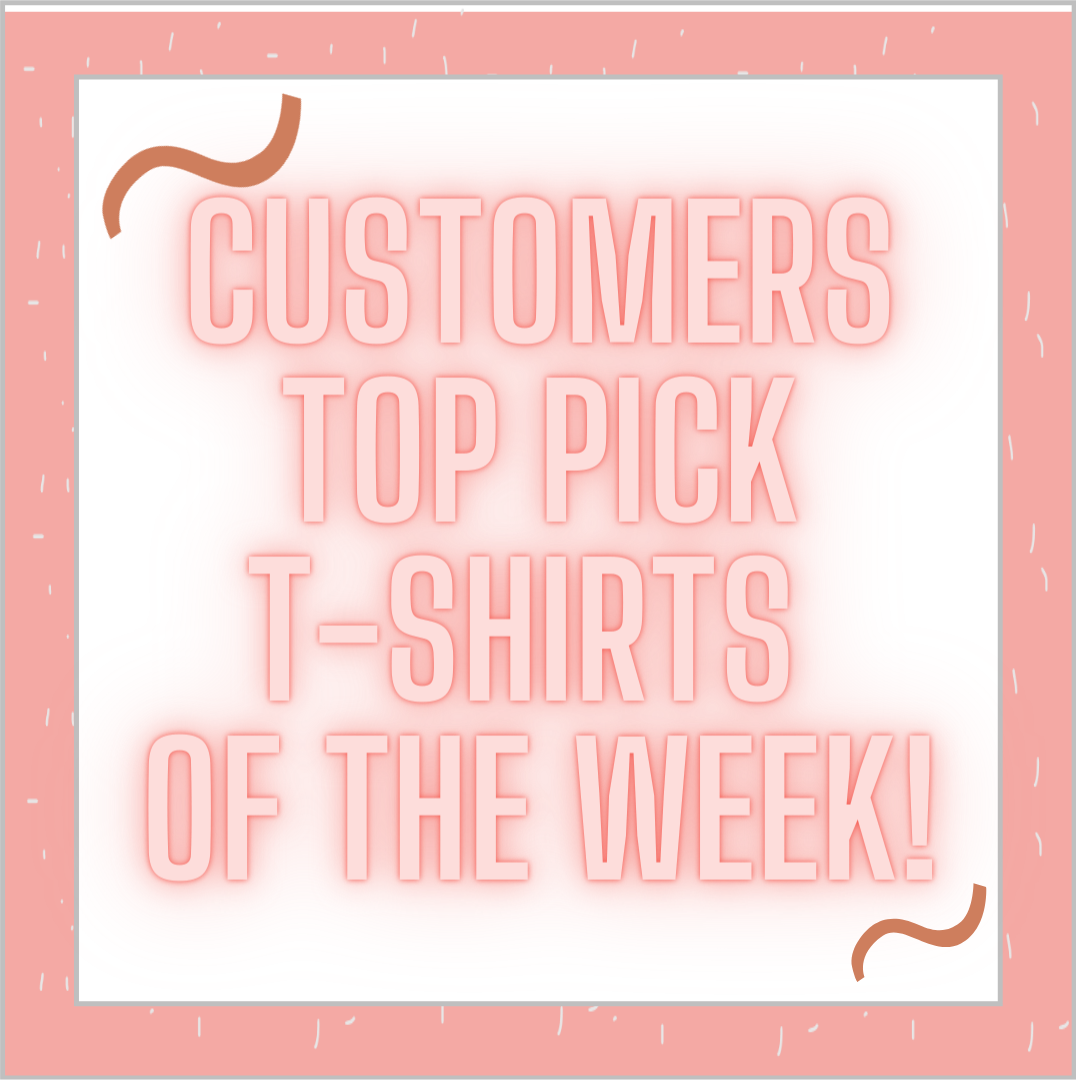 Customers Favorite Tees of The Week!